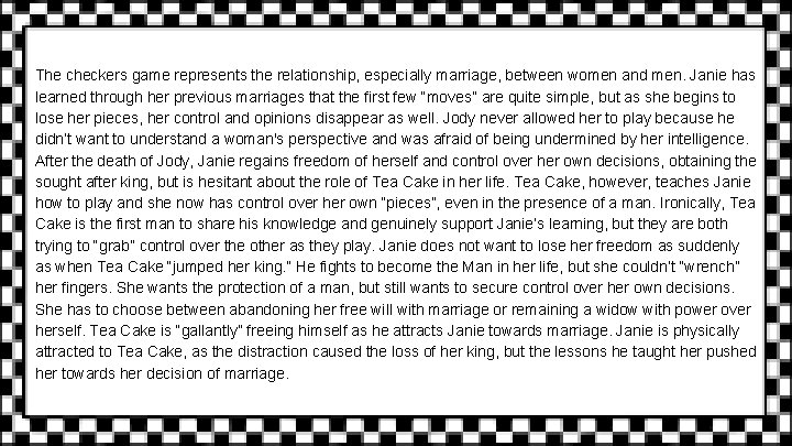 The checkers game represents the relationship, especially marriage, between women and men. Janie has
