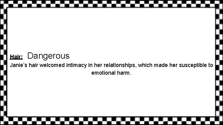 Hair: Dangerous Janie’s hair welcomed intimacy in her relationships, which made her susceptible to