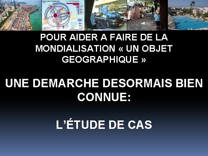 POUR AIDER A FAIRE DE LA MONDIALISATION « UN OBJET GEOGRAPHIQUE » UNE DEMARCHE