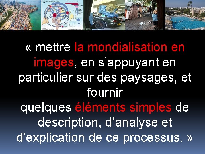  « mettre la mondialisation en images, en s’appuyant en particulier sur des paysages,