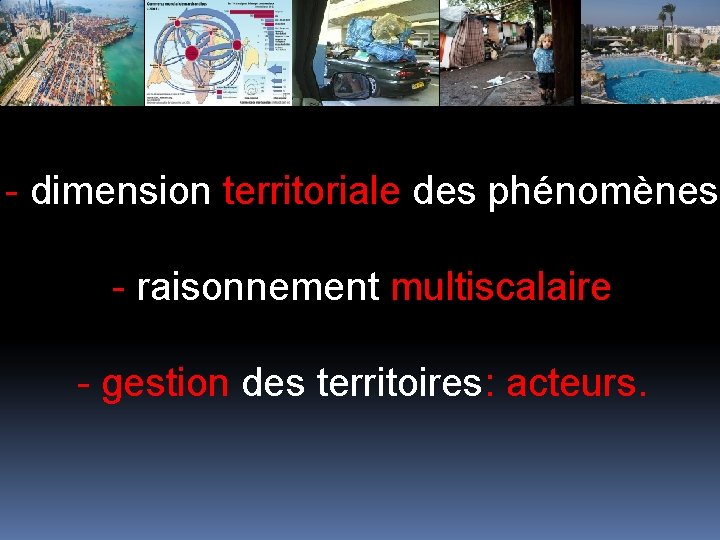- dimension territoriale des phénomènes - raisonnement multiscalaire - gestion des territoires: acteurs. 