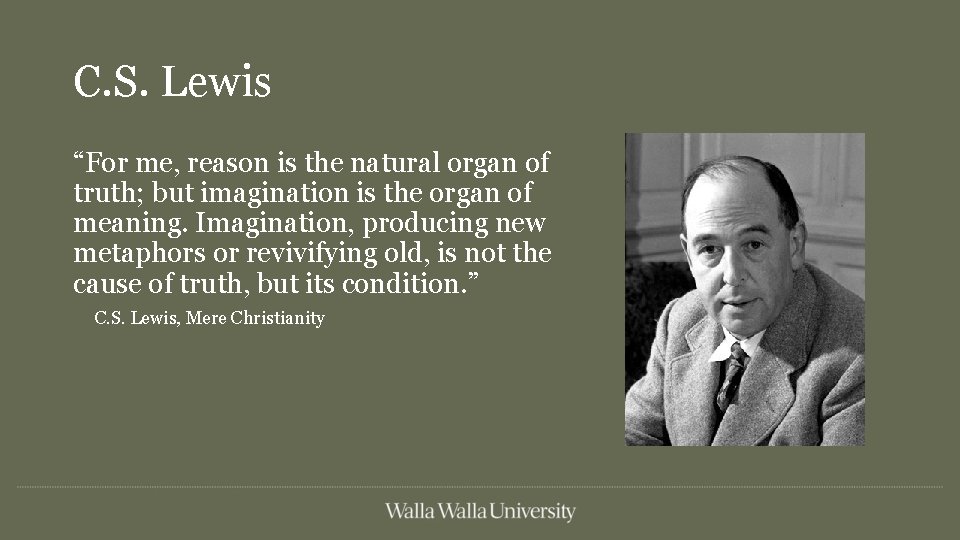 C. S. Lewis “For me, reason is the natural organ of truth; but imagination