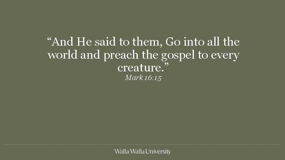 “And He said to them, Go into all the world and preach the gospel