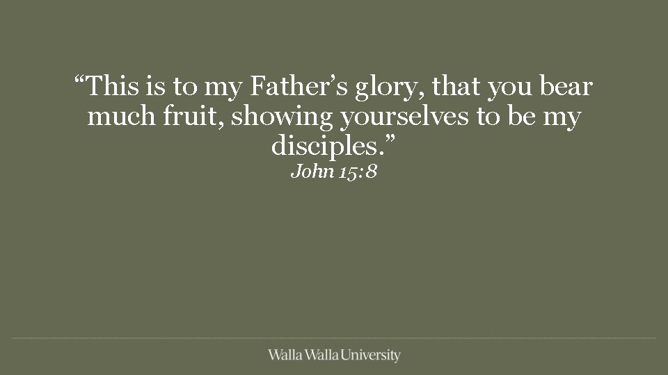 “This is to my Father’s glory, that you bear much fruit, showing yourselves to