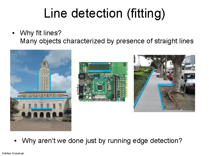 Line detection (fitting) • Why fit lines? Many objects characterized by presence of straight