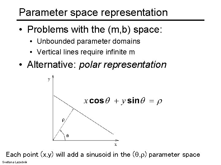 Parameter space representation • Problems with the (m, b) space: • Unbounded parameter domains