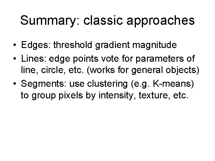 Summary: classic approaches • Edges: threshold gradient magnitude • Lines: edge points vote for