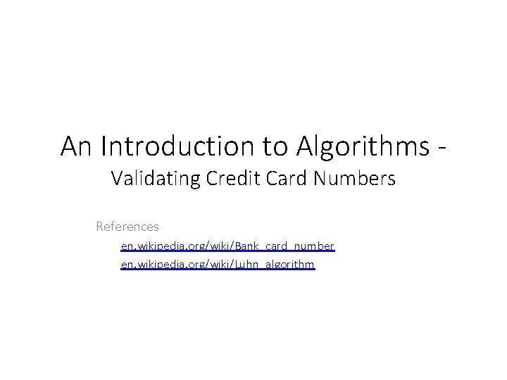 An Introduction to Algorithms Validating Credit Card Numbers References en. wikipedia. org/wiki/Bank_card_number en. wikipedia.