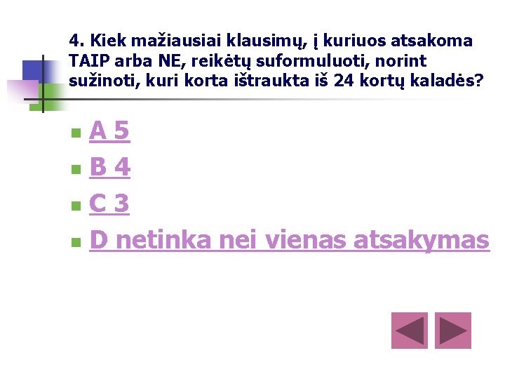 4. Kiek mažiausiai klausimų, į kuriuos atsakoma TAIP arba NE, reikėtų suformuluoti, norint sužinoti,