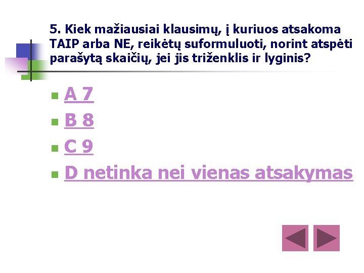 5. Kiek mažiausiai klausimų, į kuriuos atsakoma TAIP arba NE, reikėtų suformuluoti, norint atspėti