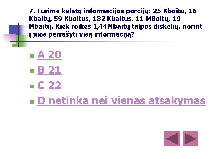 7. Turime keletą informacijos porcijų: 25 Kbaitų, 16 Kbaitų, 59 Kbaitus, 182 Kbaitus, 11