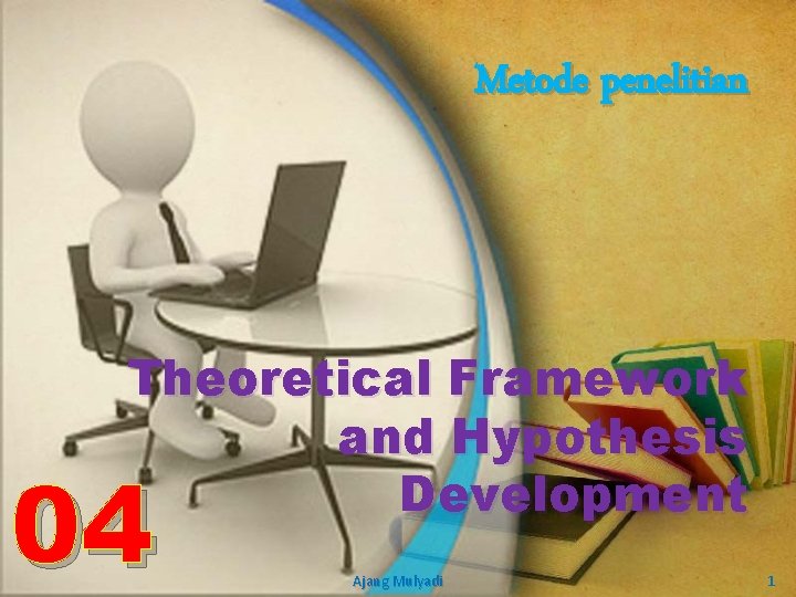 Metode penelitian Theoretical Framework and Hypothesis Development 04 Ajang Mulyadi 1 