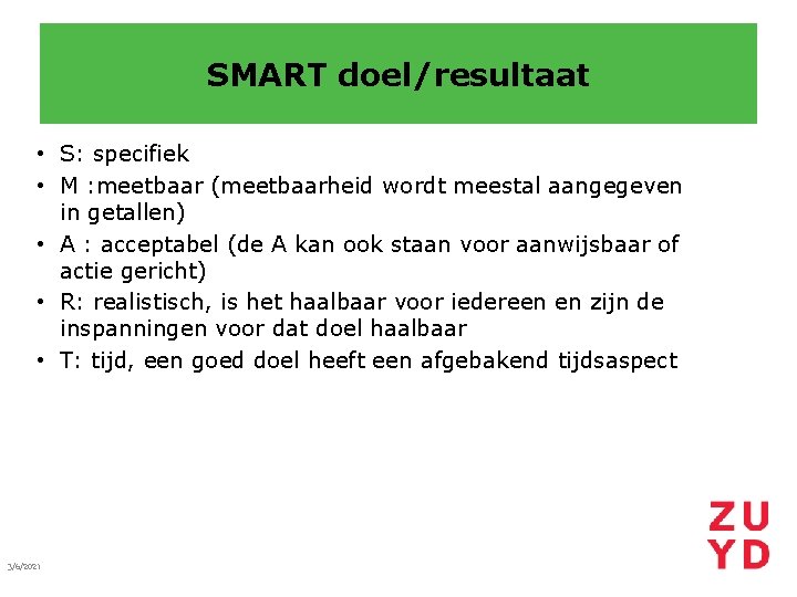 SMART doel/resultaat • S: specifiek • M : meetbaar (meetbaarheid wordt meestal aangegeven in