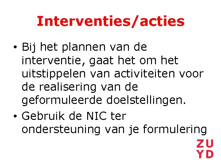 Interventies/acties • Bij het plannen van de interventie, gaat het om het uitstippelen van