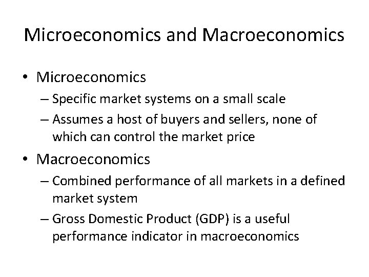 Microeconomics and Macroeconomics • Microeconomics – Specific market systems on a small scale –