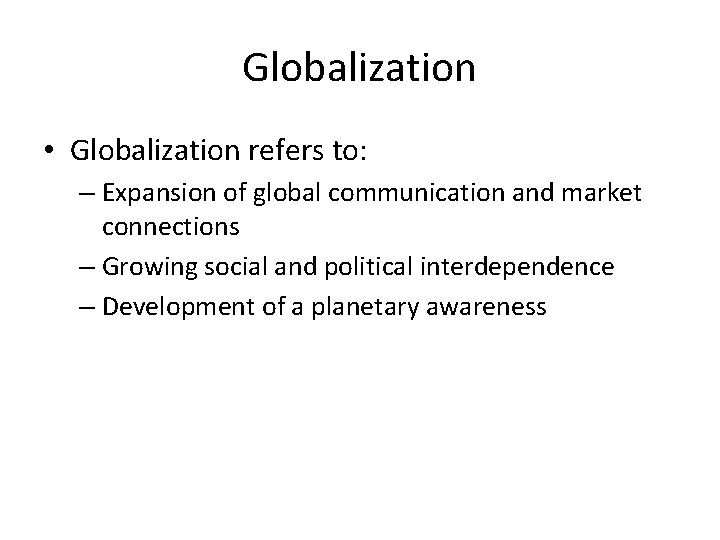 Globalization • Globalization refers to: – Expansion of global communication and market connections –