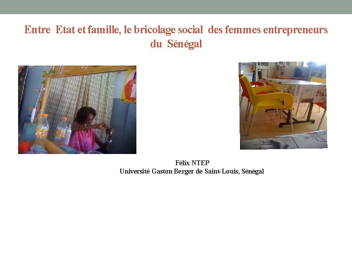 Entre Etat et famille, le bricolage social des femmes entrepreneurs du Sénégal Félix NTEP