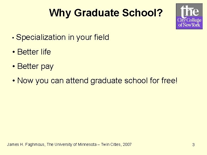 Why Graduate School? • Specialization in your field • Better life • Better pay