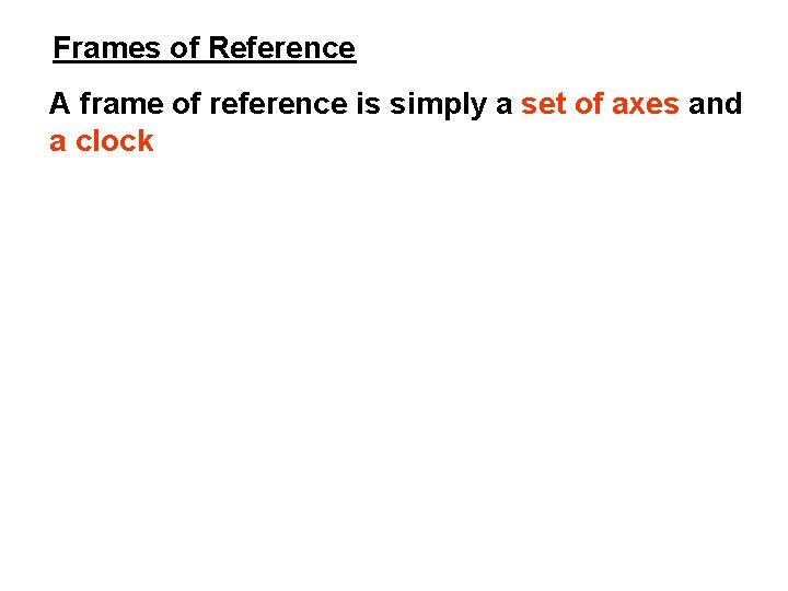 Frames of Reference A frame of reference is simply a set of axes and