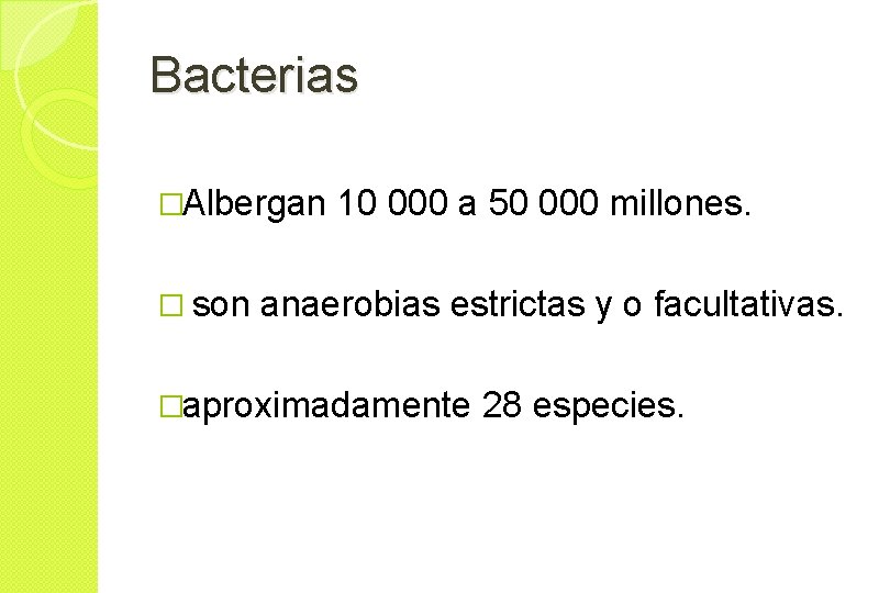 Bacterias �Albergan � son 10 000 a 50 000 millones. anaerobias estrictas y o