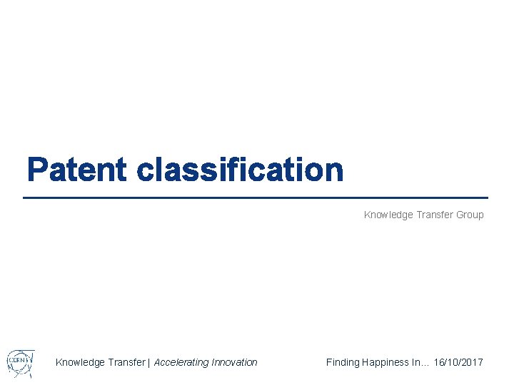 Patent classification Knowledge Transfer Group Knowledge Transfer | Accelerating Innovation Finding Happiness In… 16/10/2017