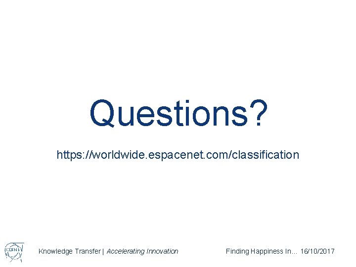 Questions? https: //worldwide. espacenet. com/classification Knowledge Transfer | Accelerating Innovation Finding Happiness In… 16/10/2017