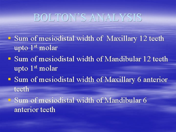 BOLTON’S ANALYSIS § Sum of mesiodistal width of Maxillary 12 teeth upto 1 st