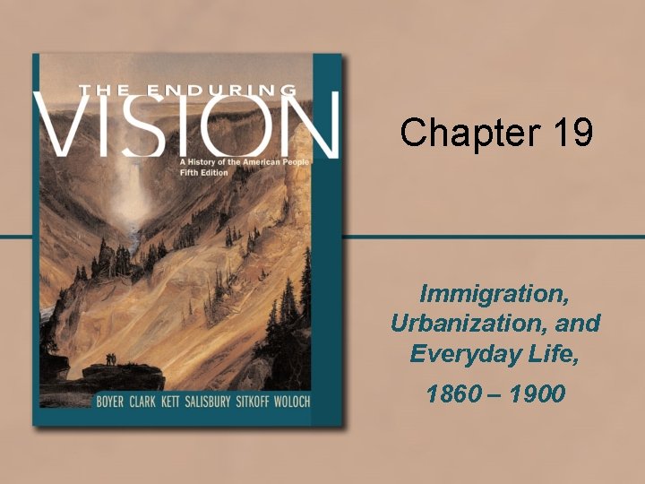 Chapter 19 Immigration, Urbanization, and Everyday Life, 1860 – 1900 