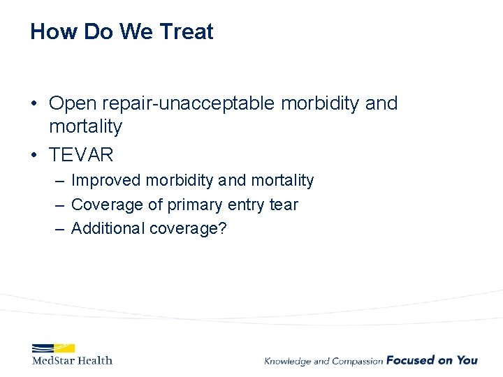 How Do We Treat • Open repair-unacceptable morbidity and mortality • TEVAR – Improved