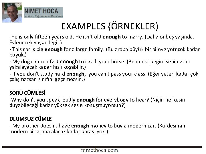 EXAMPLES (ÖRNEKLER) -He is only fifteen years old. He isn't old enough to marry.