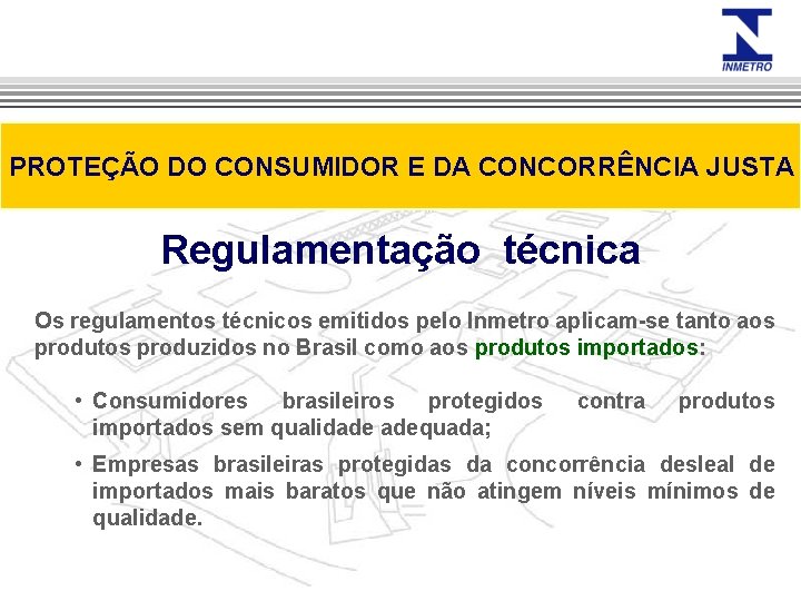 PROTEÇÃO DO CONSUMIDOR E DA CONCORRÊNCIA JUSTA Regulamentação técnica Os regulamentos técnicos emitidos pelo