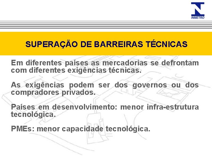 SUPERAÇÃO DE BARREIRAS TÉCNICAS Em diferentes países as mercadorias se defrontam com diferentes exigências