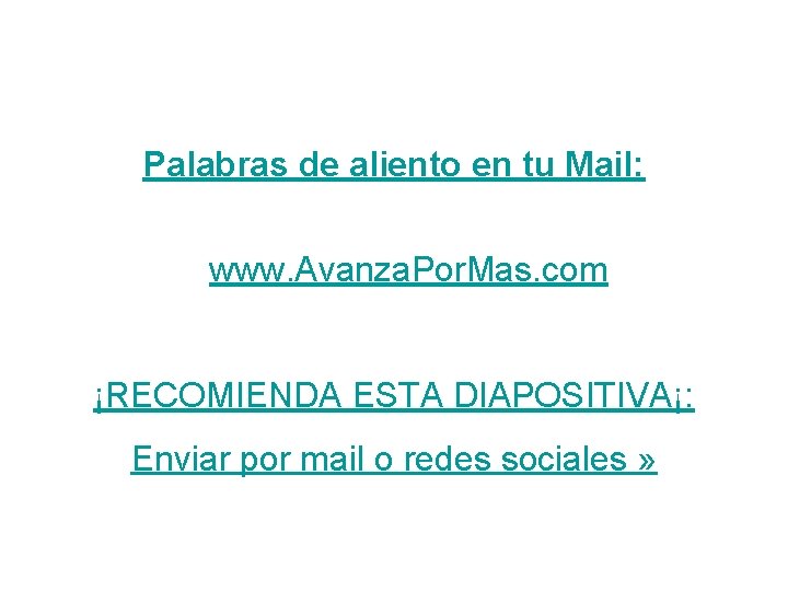 Palabras de aliento en tu Mail: www. Avanza. Por. Mas. com ¡RECOMIENDA ESTA DIAPOSITIVA¡: