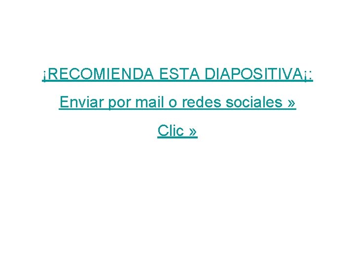 ¡RECOMIENDA ESTA DIAPOSITIVA¡: Enviar por mail o redes sociales » Clic » 