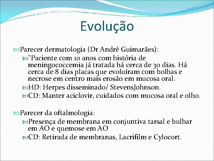 Evolução Parecer dermatologia (Dr André Guimarães): "Paciente com 10 anos com história de meningococcemia