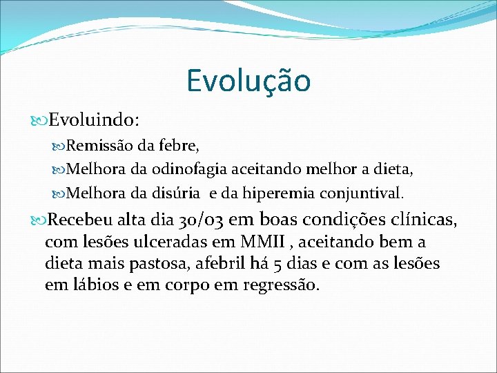 Evolução Evoluindo: Remissão da febre, Melhora da odinofagia aceitando melhor a dieta, Melhora da