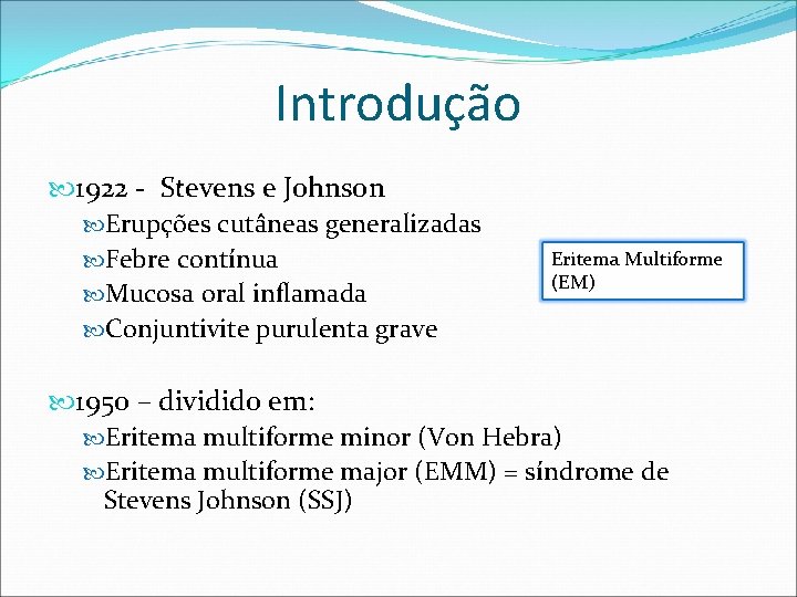 Introdução 1922 - Stevens e Johnson Erupções cutâneas generalizadas Febre contínua Mucosa oral inflamada