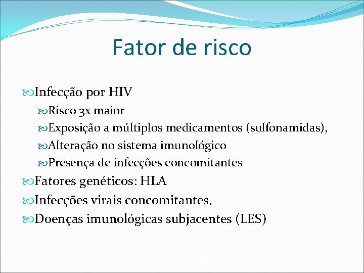 Fator de risco Infecção por HIV Risco 3 x maior Exposição a múltiplos medicamentos