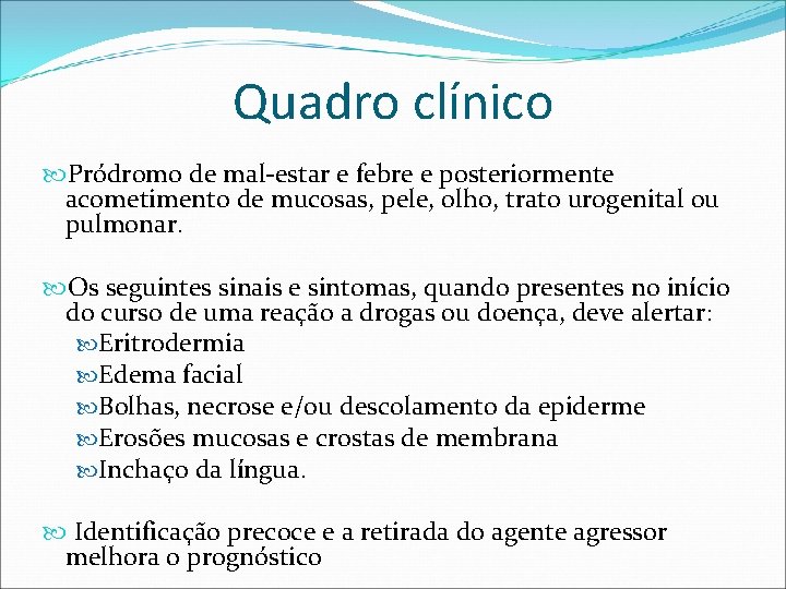 Quadro clínico Pródromo de mal-estar e febre e posteriormente acometimento de mucosas, pele, olho,