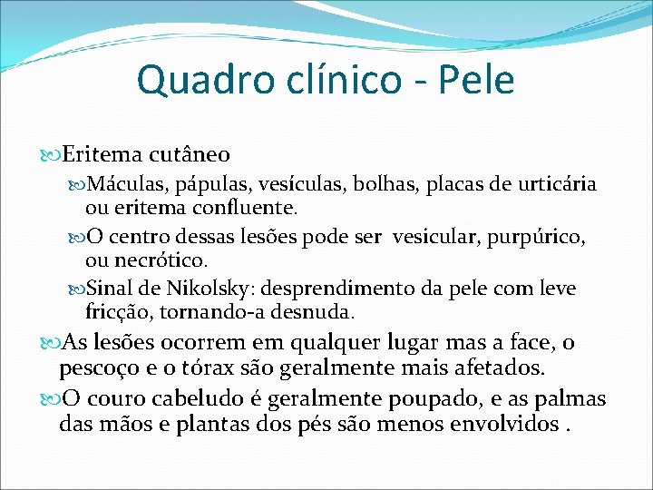 Quadro clínico - Pele Eritema cutâneo Máculas, pápulas, vesículas, bolhas, placas de urticária ou