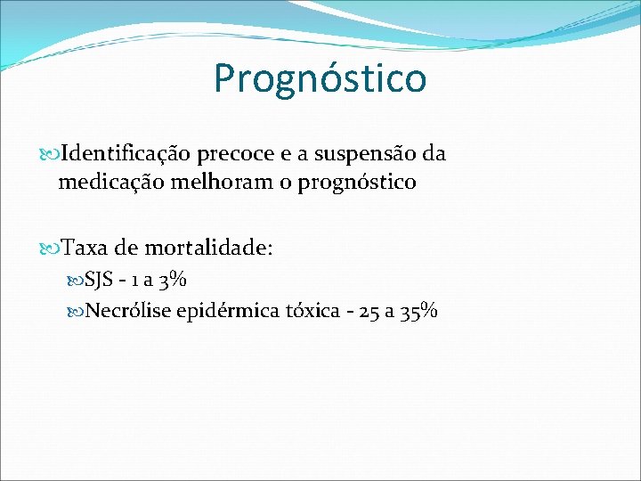 Prognóstico Identificação precoce e a suspensão da medicação melhoram o prognóstico Taxa de mortalidade: