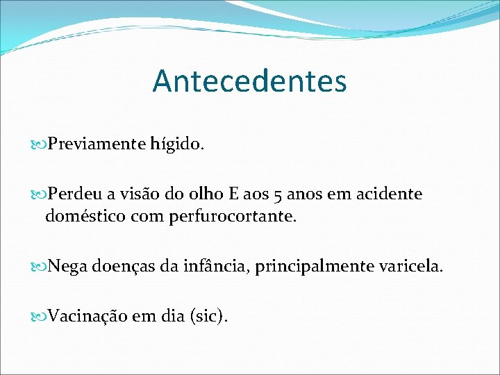 Antecedentes Previamente hígido. Perdeu a visão do olho E aos 5 anos em acidente