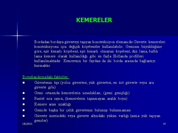 KEMERELER Bordadan bordaya güverteyi taşıyan konstrüksiyon elemanıdır. Güverte kemereleri konstrüksiyonu için değişik köşebentler kullanılabilir.