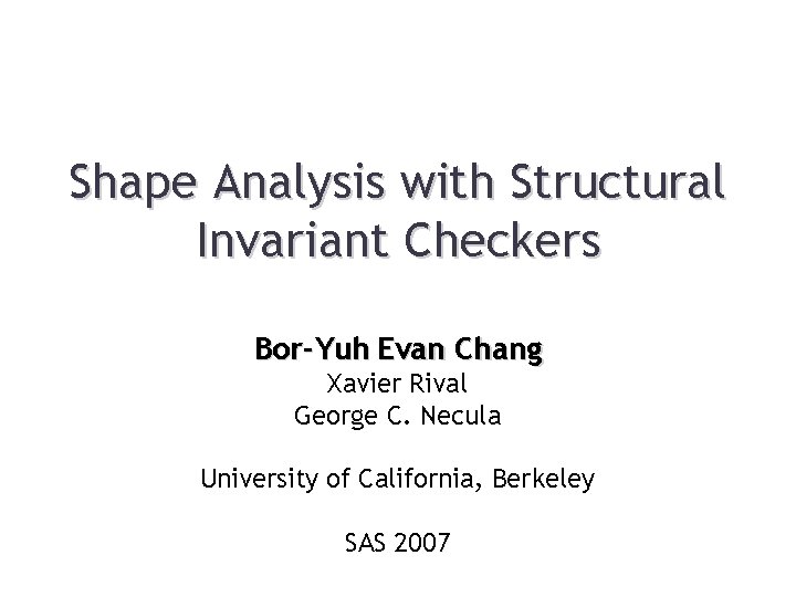 Shape Analysis with Structural Invariant Checkers Bor-Yuh Evan Chang Xavier Rival George C. Necula