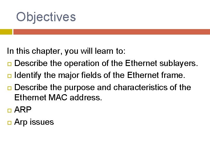 Objectives In this chapter, you will learn to: Describe the operation of the Ethernet Objectives In this chapter, you will learn to: Describe the operation of the Ethernet