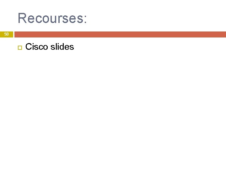 Recourses: 50 Cisco slides Recourses: 50 Cisco slides