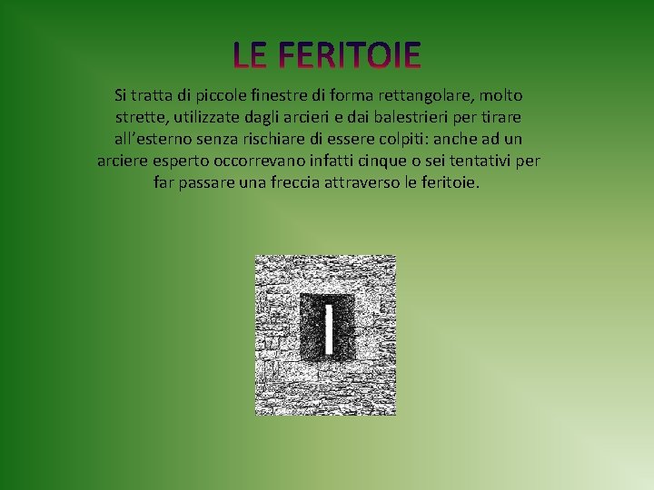 Si tratta di piccole finestre di forma rettangolare, molto strette, utilizzate dagli arcieri e