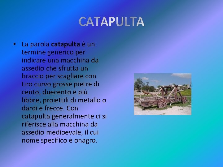  • La parola catapulta è un termine generico per indicare una macchina da