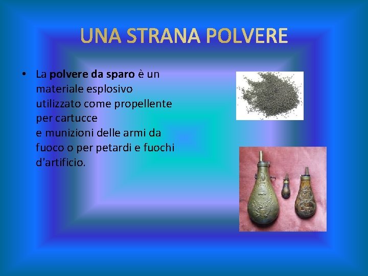  • La polvere da sparo è un materiale esplosivo utilizzato come propellente per