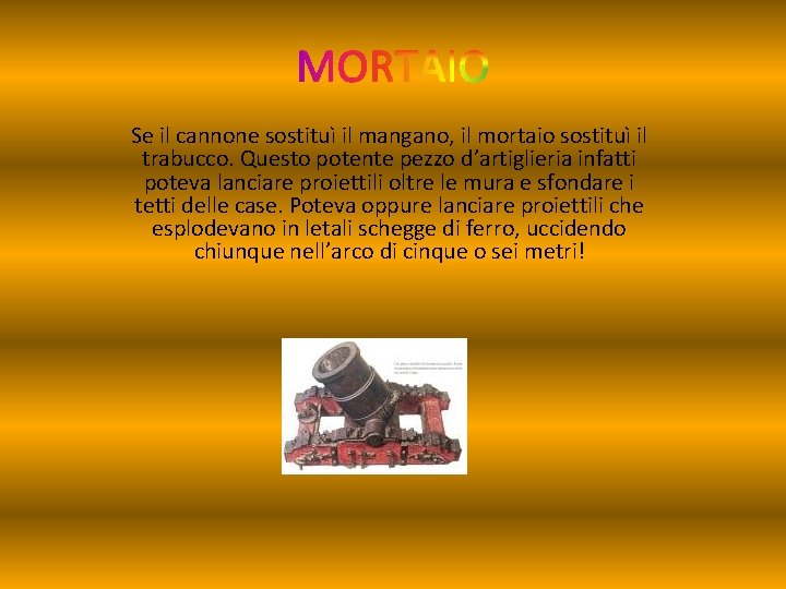 Se il cannone sostituì il mangano, il mortaio sostituì il trabucco. Questo potente pezzo